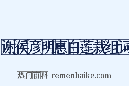 谢侯彦明惠白莲栽组词是什么意思的图片